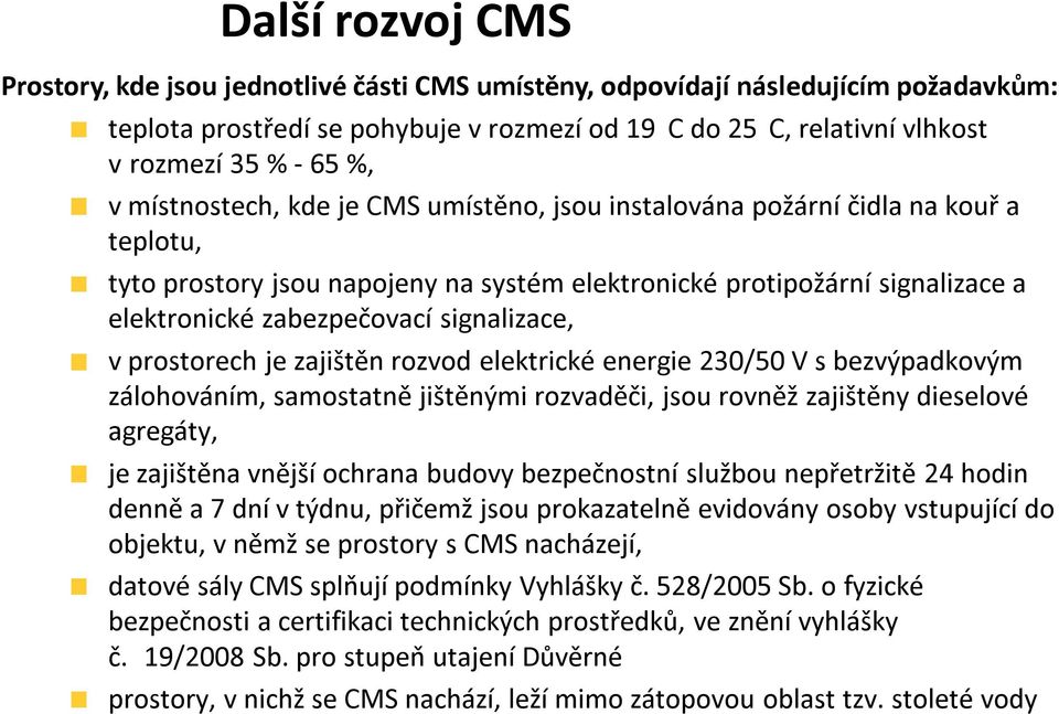 zabezpečovací signalizace, v prostorech je zajištěn rozvod elektrické energie 230/50 V s bezvýpadkovým zálohováním, samostatně jištěnými rozvaděči, jsou rovněž zajištěny dieselové agregáty, je