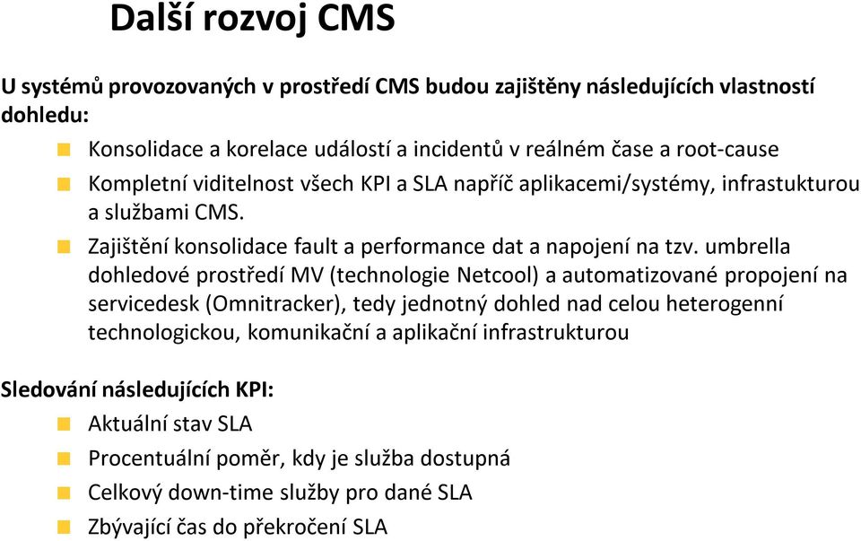 umbrella dohledové prostředí MV (technologie Netcool) a automatizované propojení na servicedesk (Omnitracker), tedy jednotný dohled nad celou heterogenní technologickou, komunikační