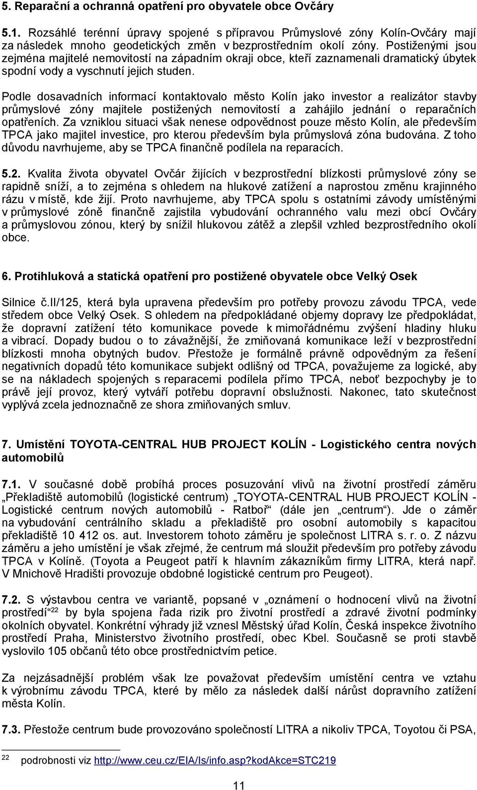 Postiženými jsou zejména majitelé nemovitostí na západním okraji obce, kteří zaznamenali dramatický úbytek spodní vody a vyschnutí jejich studen.