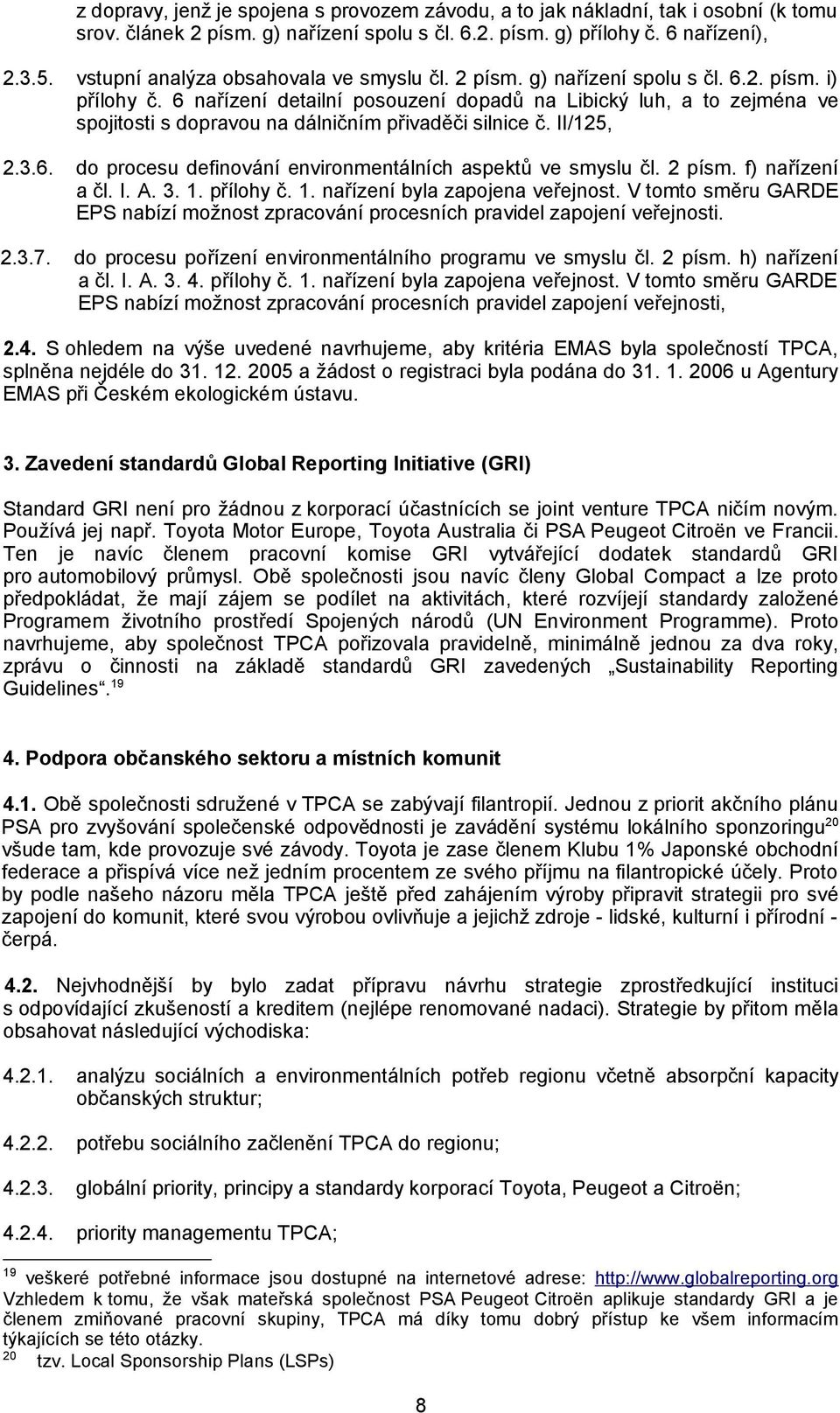 6 nařízení detailní posouzení dopadů na Libický luh, a to zejména ve spojitosti s dopravou na dálničním přivaděči silnice č. II/125, 2.3.6. do procesu definování environmentálních aspektů ve smyslu čl.