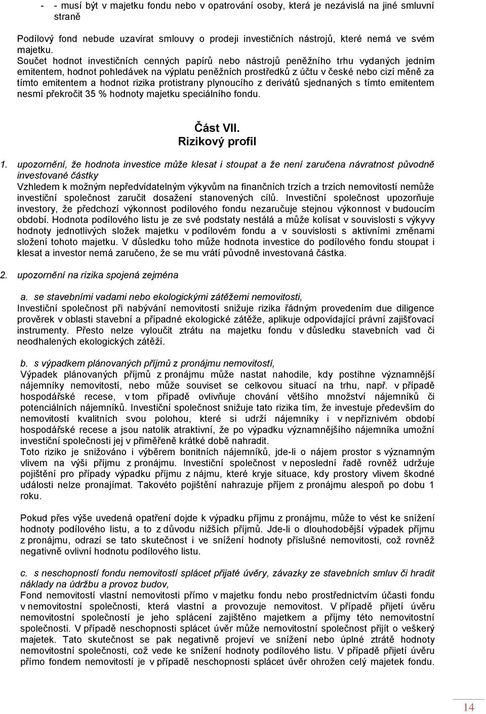 hodnot rizika protistrany plynoucího z derivátů sjednaných s tímto emitentem nesmí překročit 35 % hodnoty majetku speciálního fondu. Část VII. Rizikový profil 1.