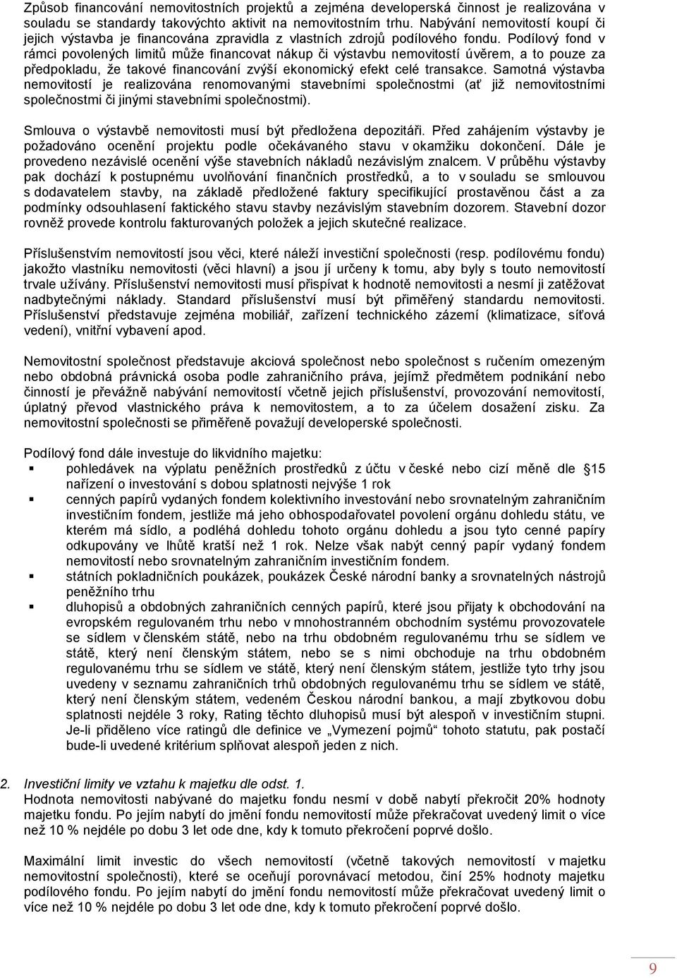 Podílový fond v rámci povolených limitů může financovat nákup či výstavbu nemovitostí úvěrem, a to pouze za předpokladu, že takové financování zvýší ekonomický efekt celé transakce.