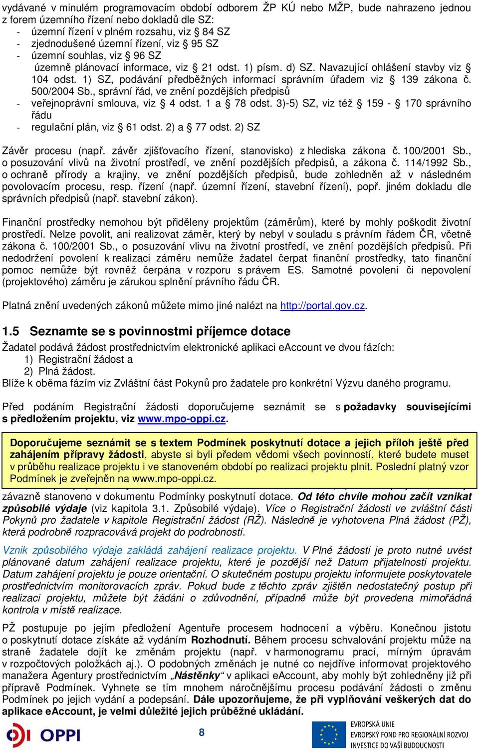 1) SZ, podávání předběžných informací správním úřadem viz 139 zákona č. 500/2004 Sb., správní řád, ve znění pozdějších předpisů - veřejnoprávní smlouva, viz 4 odst. 1 a 78 odst.