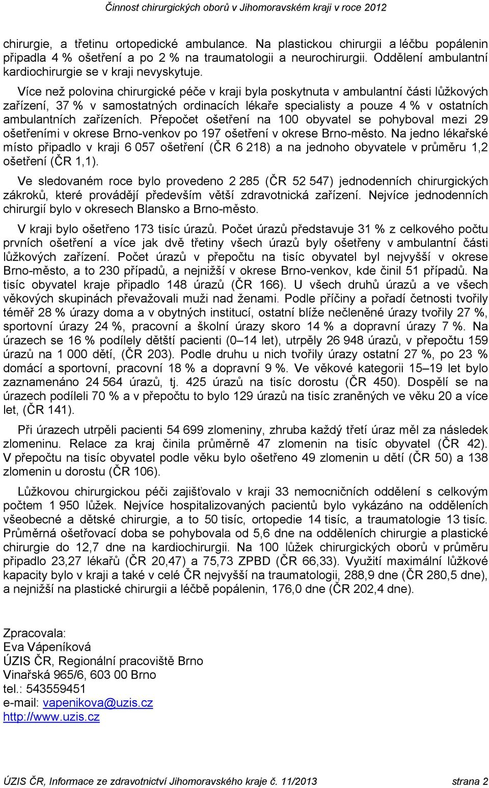 Více než polovina chirurgické péče v kraji byla poskytnuta v ambulantní části lůžkových zařízení, 37 % v samostatných ordinacích lékaře specialisty a pouze 4 % v ostatních ambulantních zařízeních.