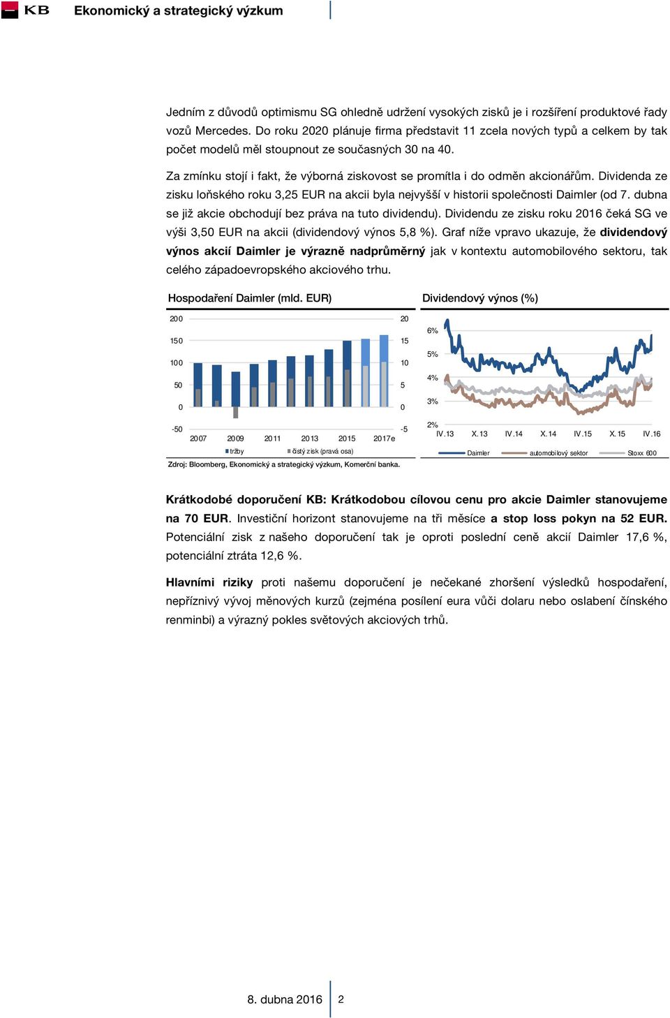 Za zmínku stojí i fakt, že výborná ziskovost se promítla i do odměn akcionářům. Dividenda ze zisku loňského roku 3,25 EUR na akcii byla nejvyšší v historii společnosti Daimler (od 7.