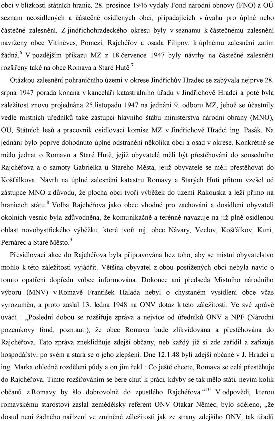 července 1947 byly návrhy na částečné zalesnění rozšířeny také na obce Romava a Staré Hutě. 7 Otázkou zalesnění pohraničního území v okrese Jindřichův Hradec se zabývala nejprve 28.