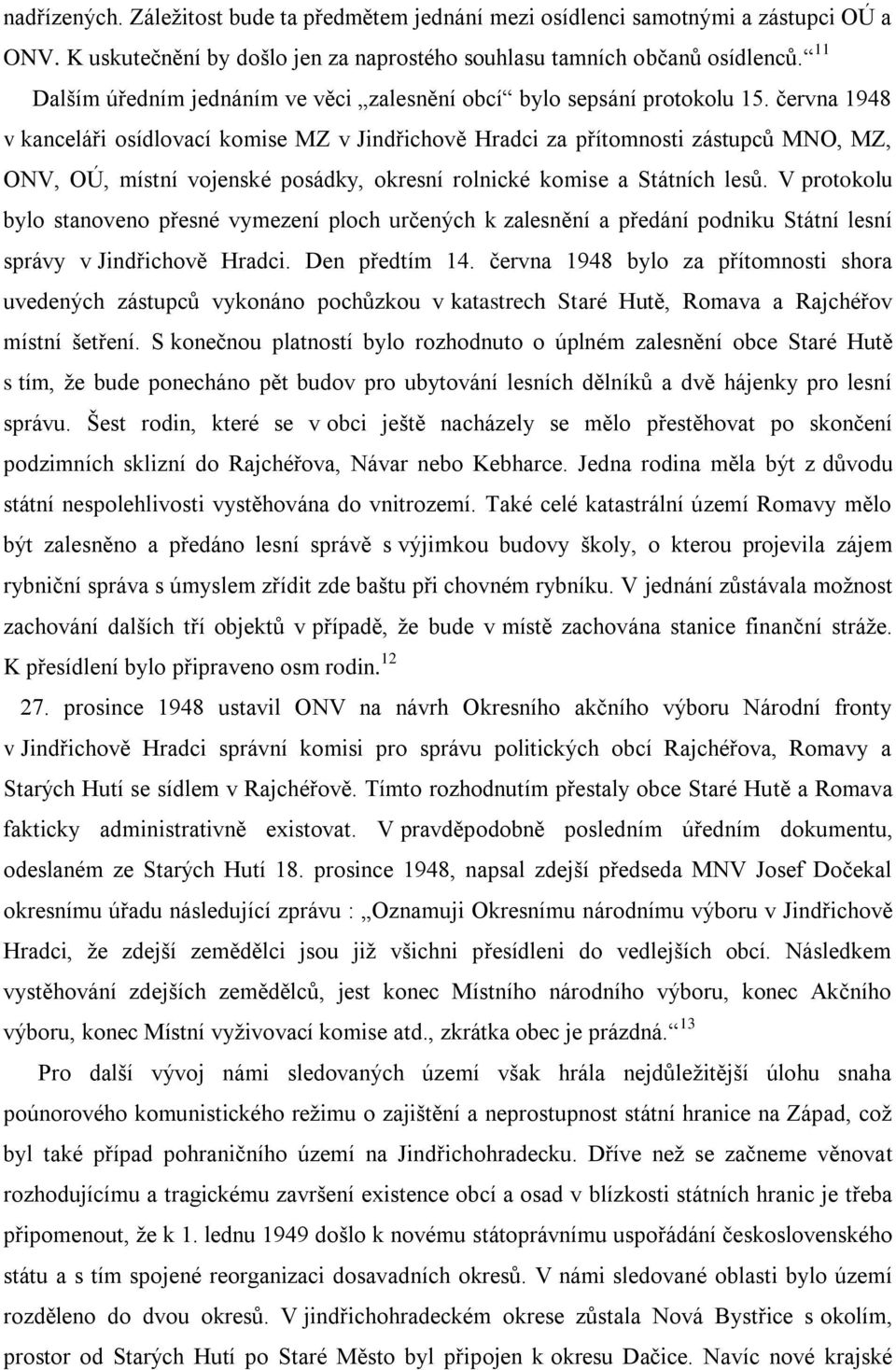 června 1948 v kanceláři osídlovací komise MZ v Jindřichově Hradci za přítomnosti zástupců MNO, MZ, ONV, OÚ, místní vojenské posádky, okresní rolnické komise a Státních lesů.