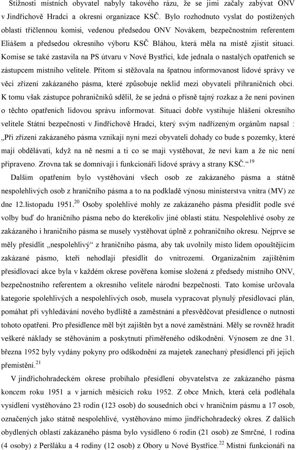 situaci. Komise se také zastavila na PS útvaru v Nové Bystřici, kde jednala o nastalých opatřeních se zástupcem místního velitele.