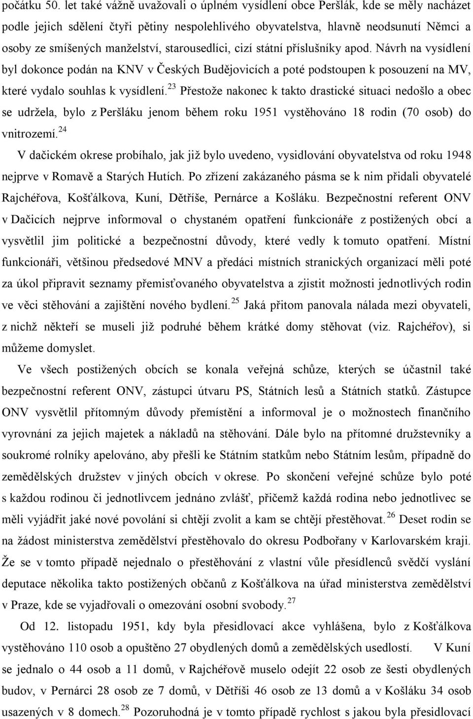 starousedlíci, cizí státní příslušníky apod. Návrh na vysídlení byl dokonce podán na KNV v Českých Budějovicích a poté podstoupen k posouzení na MV, které vydalo souhlas k vysídlení.