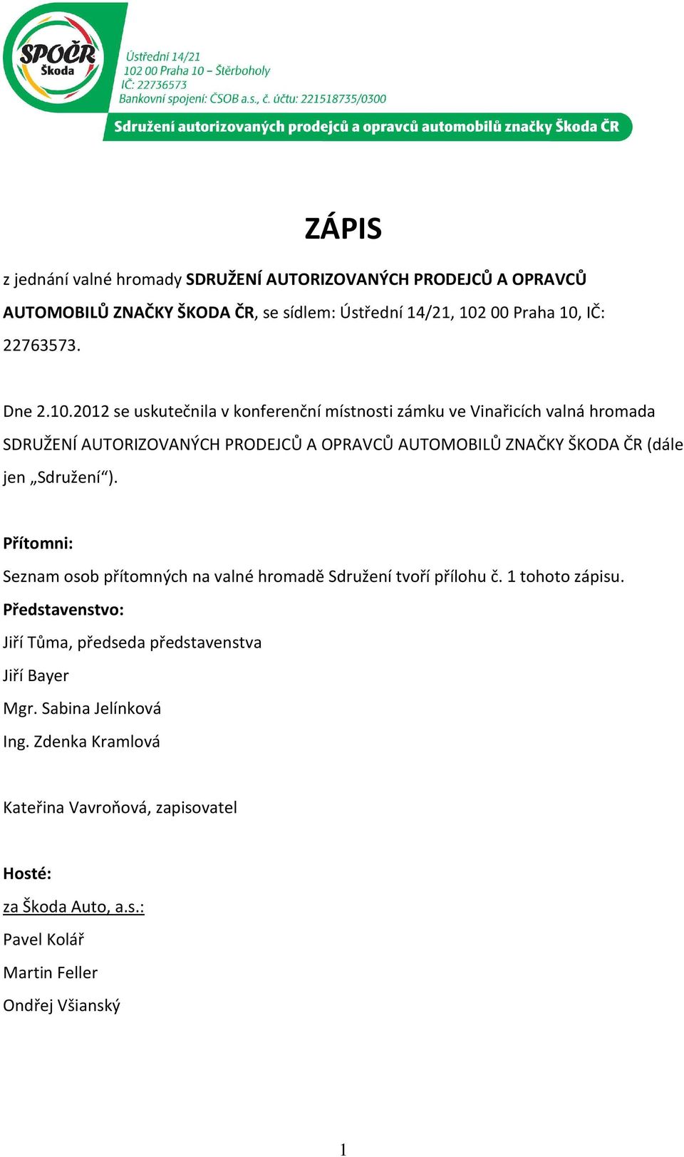 2012 se uskutečnila v konferenční místnosti zámku ve Vinařicích valná hromada SDRUŽENÍ AUTORIZOVANÝCH PRODEJCŮ A OPRAVCŮ AUTOMOBILŮ ZNAČKY ŠKODA ČR (dále jen