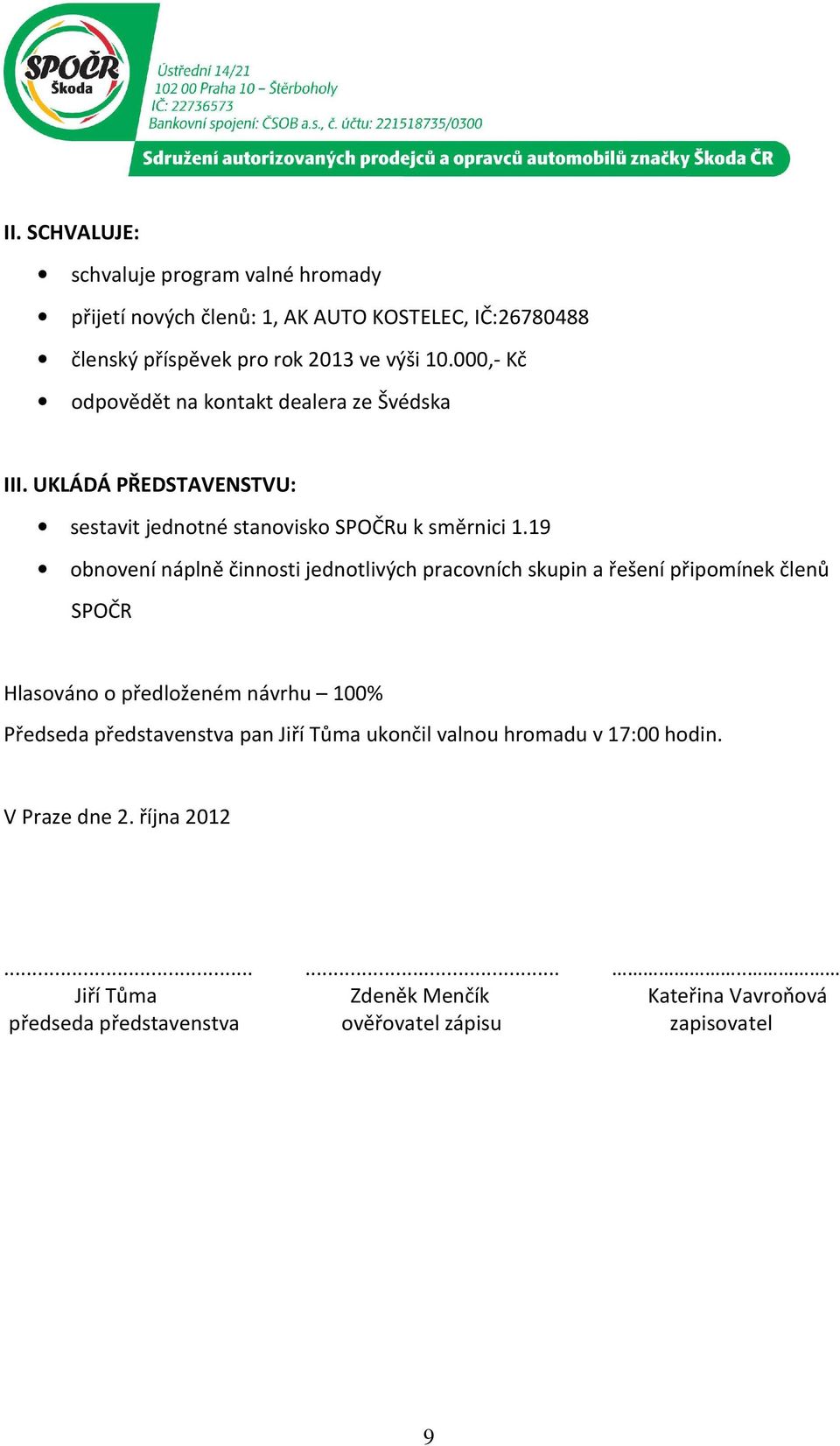 19 obnovení náplně činnosti jednotlivých pracovních skupin a řešení připomínek členů SPOČR Hlasováno o předloženém návrhu 100% Předseda představenstva