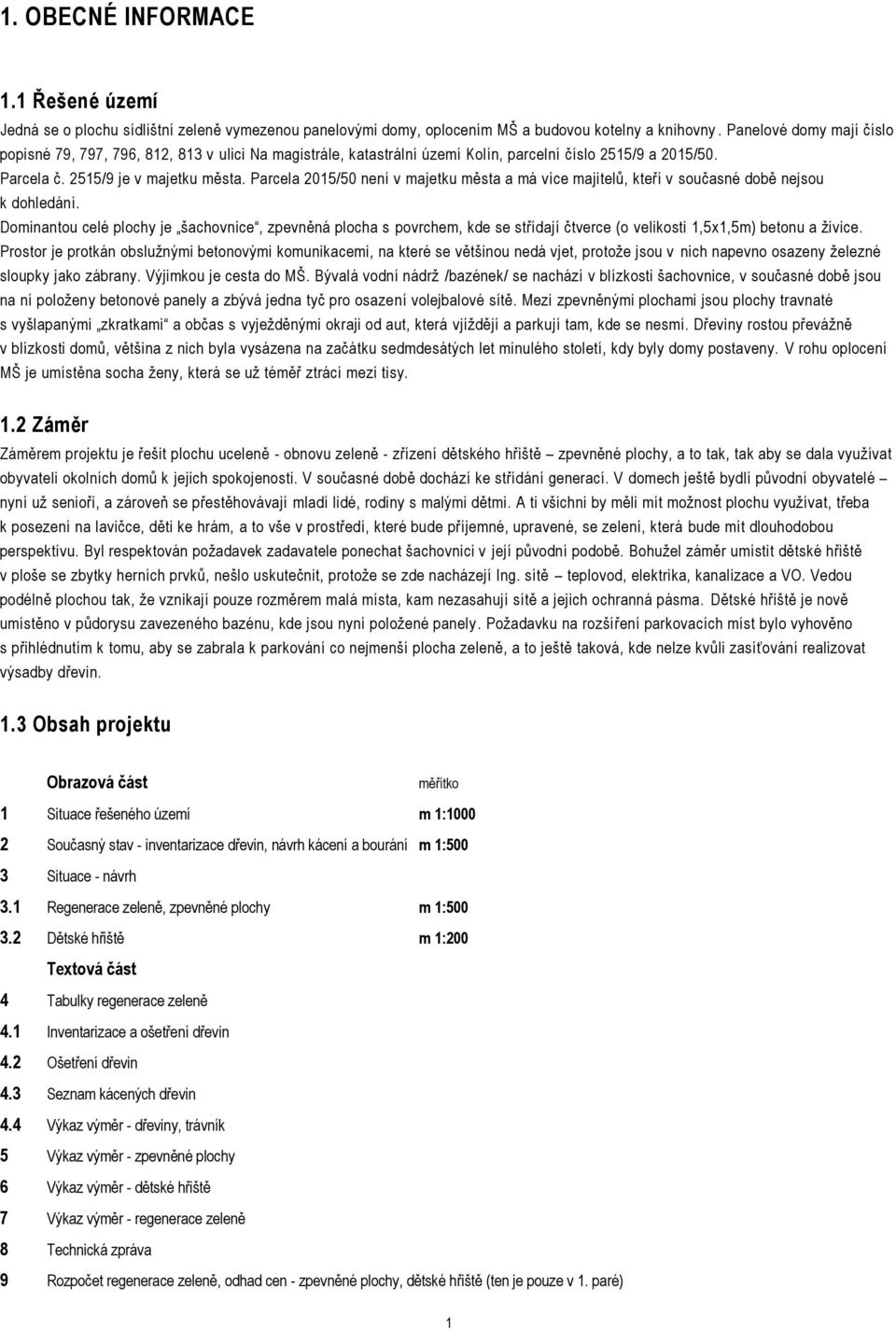 Parcela 2015/50 není v majetku města a má více majitelů, kteří v současné době nejsou k dohledání.