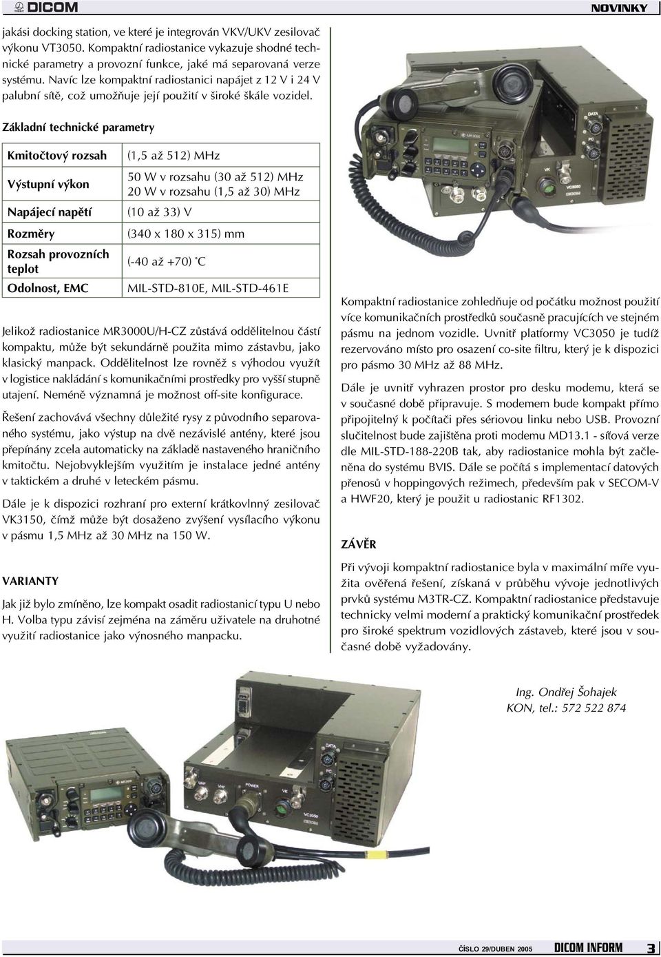 Základní technické parametry Kmitočtový rozsah Výstupní výkon Napájecí napětí Rozměry Rozsah provozních teplot Odolnost, EMC (1,5 až 512) MHz 50 W v rozsahu (30 až 512) MHz 20 W v rozsahu (1,5 až 30)