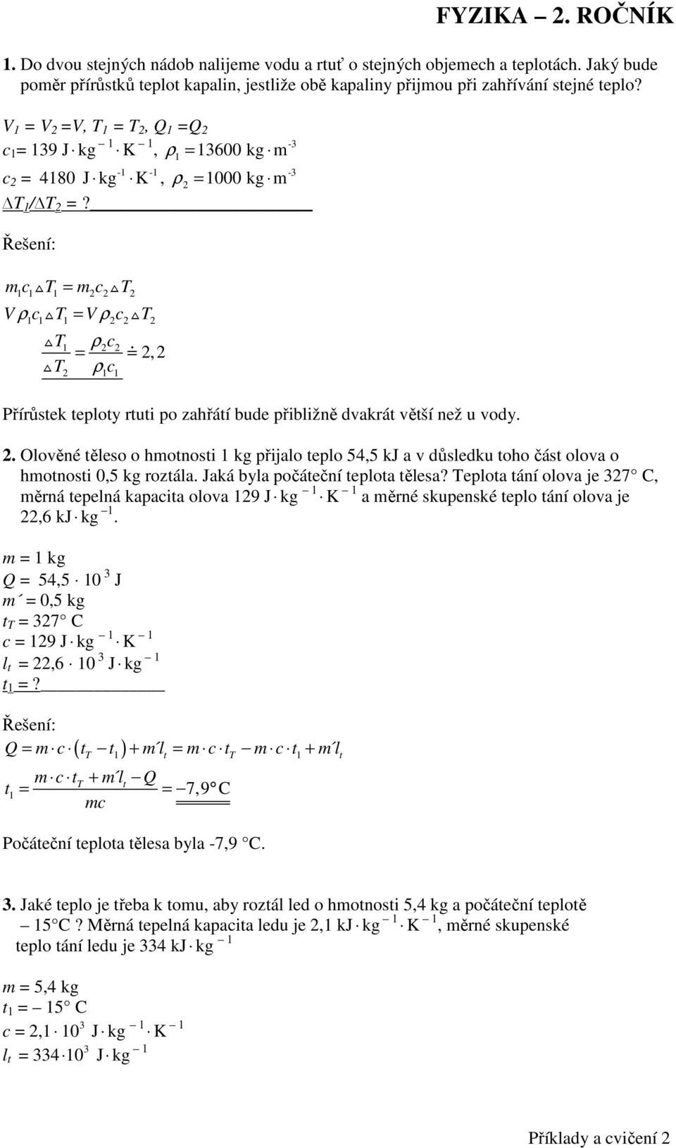 m c T = m c T 2 2 2 V ρ c T = V ρ c T 2 2 2 T T ρ c = ρ c 2 2 2 2,2 Přírůsek eploy rui po zahřáí bude přibližně dakrá ěší než u ody. 2. Oloěné ěleso o hmonosi kg přijalo eplo 54,5 kj a důsledku oho čás oloa o hmonosi 0,5 kg rozála.