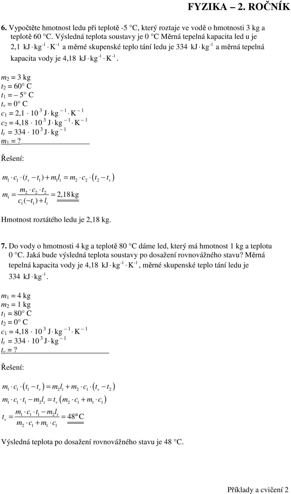 m 2 = kg 2 = 60 C = 5 C = 0 C c = 2, 0 J kg K c 2 = 4,8 0 J kg K l = 4 0 J kg. m =? m c ( ) + m l = m c 2 2 2 m c m c l 2 2 2 = = ( ) + 2,8 kg Hmonos rozáého ledu je 2,8 kg. 7.