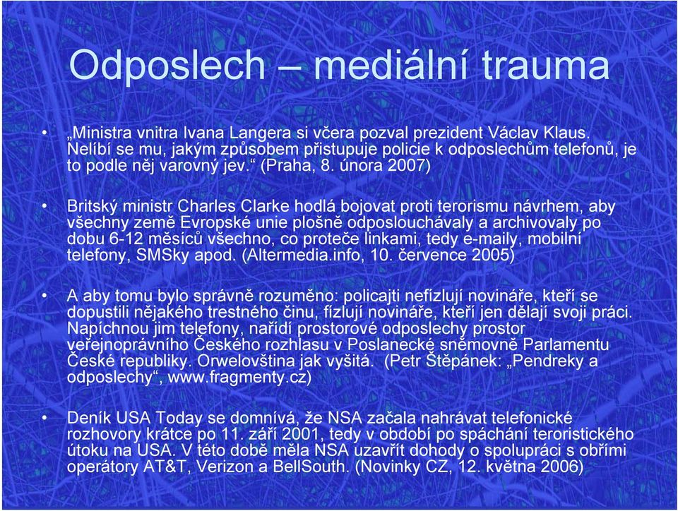 února 2007) Britský ministr Charles Clarke hodlá bojovat proti terorismu návrhem, aby všechny země Evropské unie plošně odposlouchávaly a archivovaly po dobu 6-12 měsíců všechno, co proteče linkami,