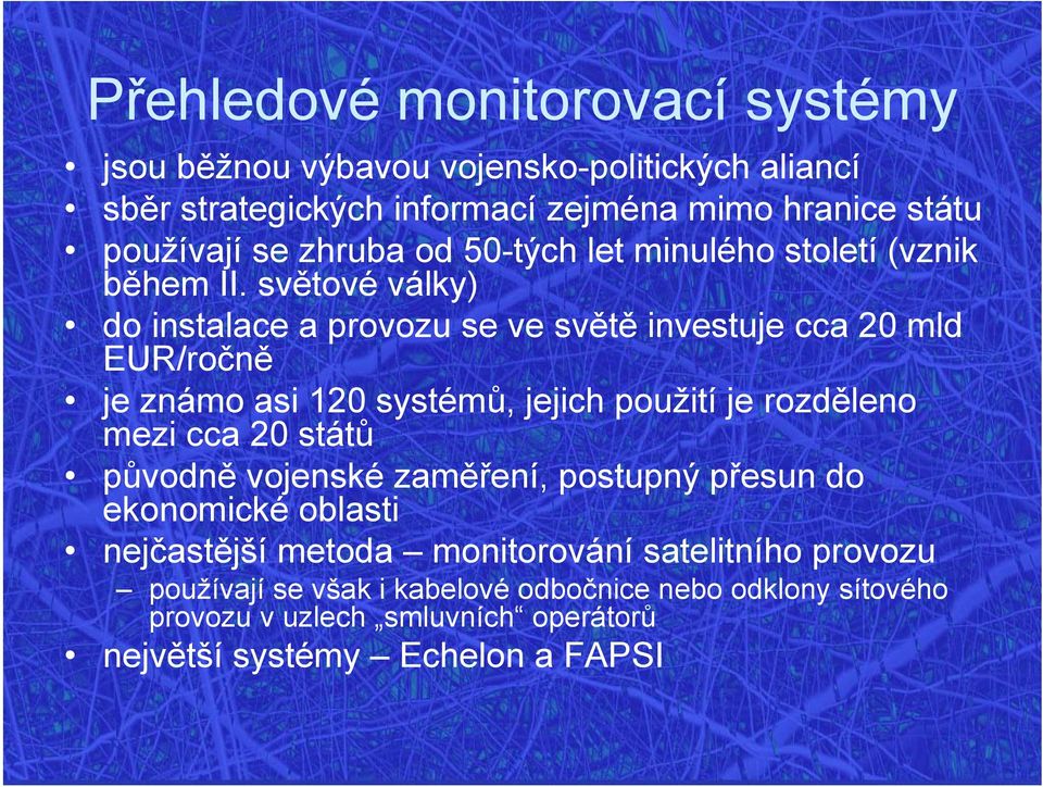 světové války) do instalace a provozu se ve světě investuje cca 20 mld EUR/ročně je známo asi 120 systémů, jejich použití je rozděleno mezi cca 20