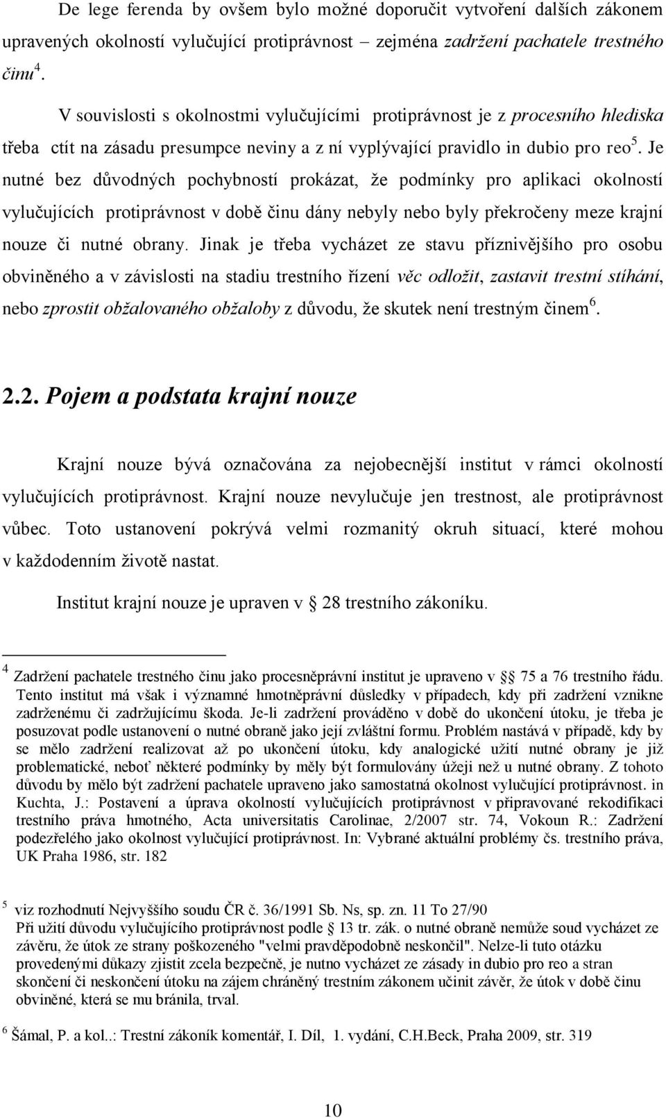 Je nutné bez důvodných pochybností prokázat, ţe podmínky pro aplikaci okolností vylučujících protiprávnost v době činu dány nebyly nebo byly překročeny meze krajní nouze či nutné obrany.