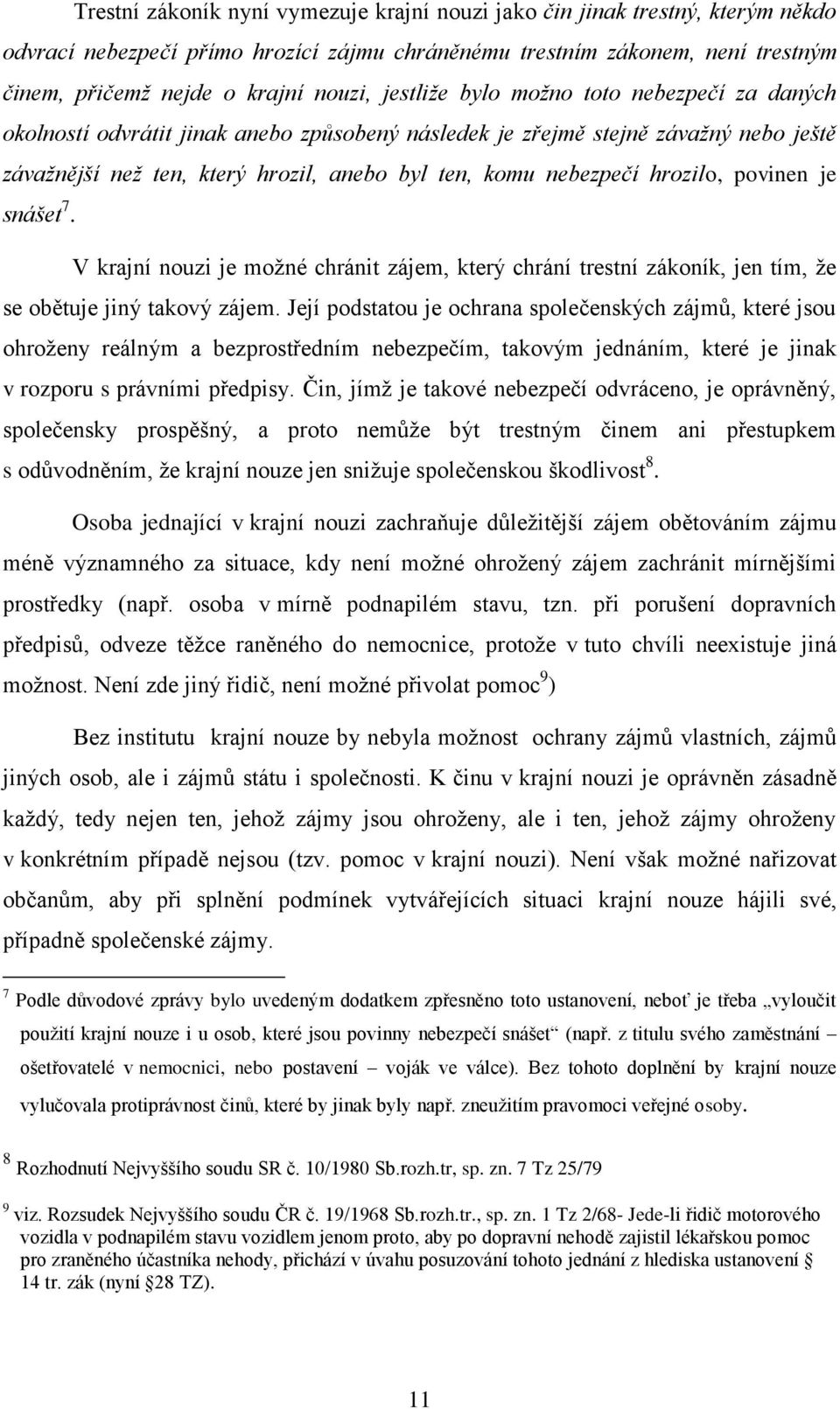 hrozilo, povinen je snášet 7. V krajní nouzi je moţné chránit zájem, který chrání trestní zákoník, jen tím, ţe se obětuje jiný takový zájem.