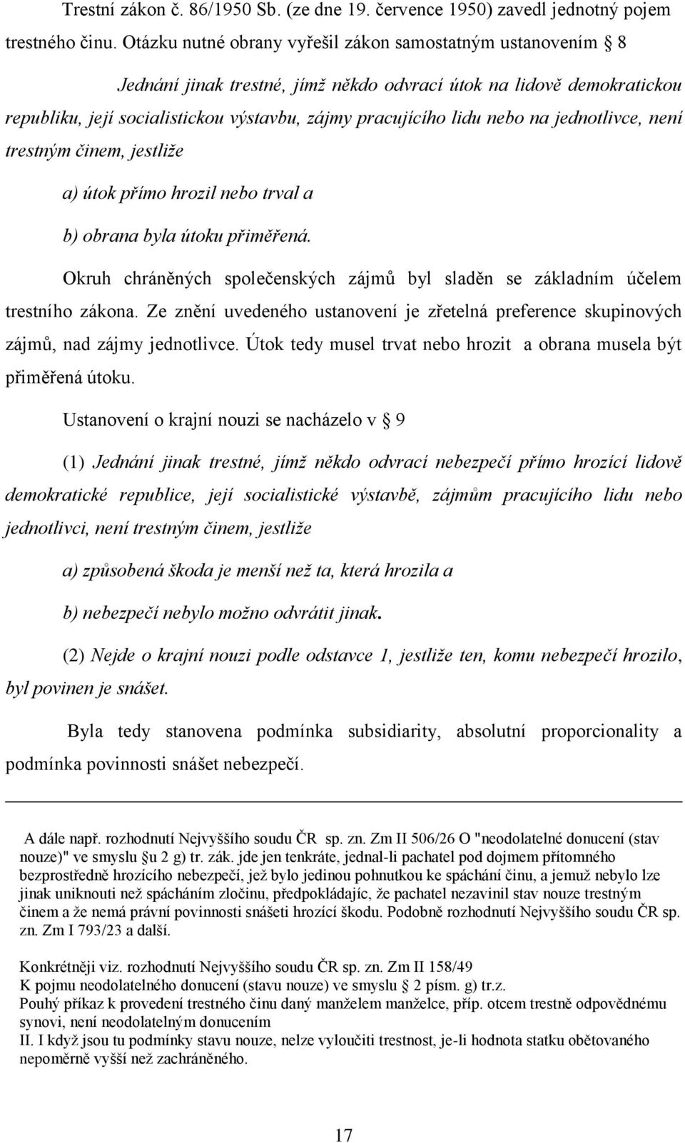 na jednotlivce, není trestným činem, jestliže a) útok přímo hrozil nebo trval a b) obrana byla útoku přiměřená. Okruh chráněných společenských zájmů byl sladěn se základním účelem trestního zákona.