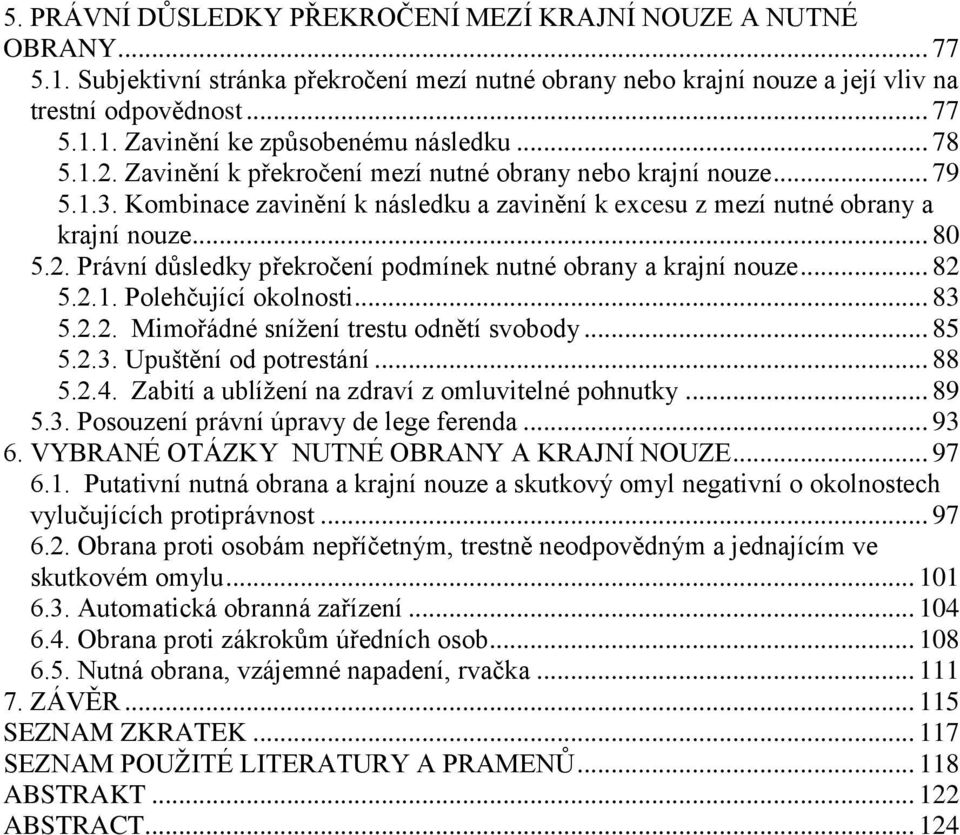 .. 82 5.2.1. Polehčující okolnosti... 83 5.2.2. Mimořádné sníţení trestu odnětí svobody... 85 5.2.3. Upuštění od potrestání... 88 5.2.4. Zabití a ublíţení na zdraví z omluvitelné pohnutky... 89 5.3. Posouzení právní úpravy de lege ferenda.