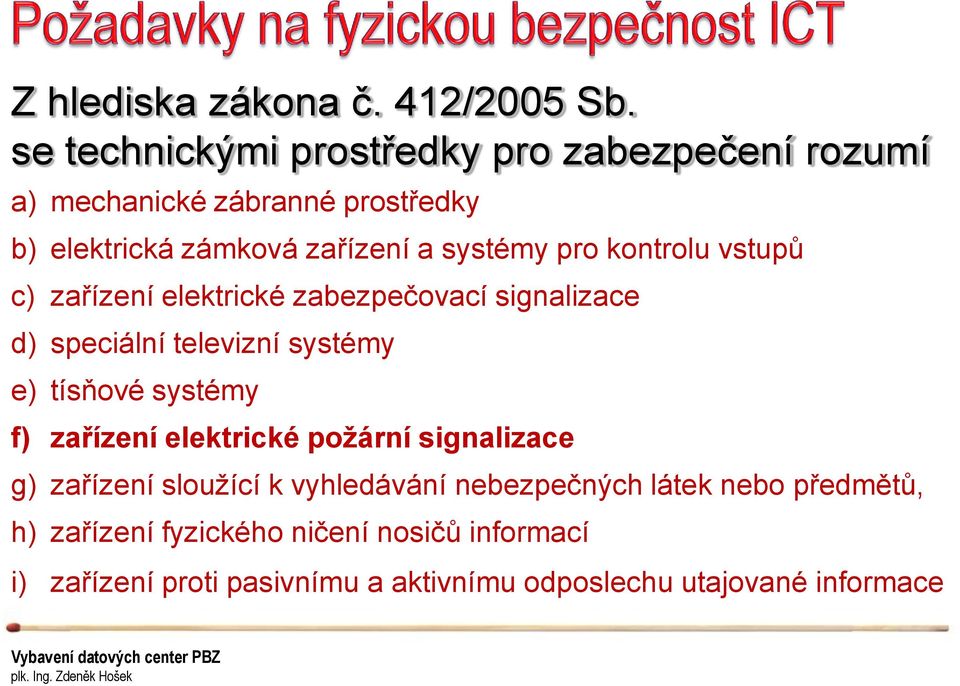 pro kontrolu vstupů c) zařízení elektrické zabezpečovací signalizace d) speciální televizní systémy e) tísňové systémy f)