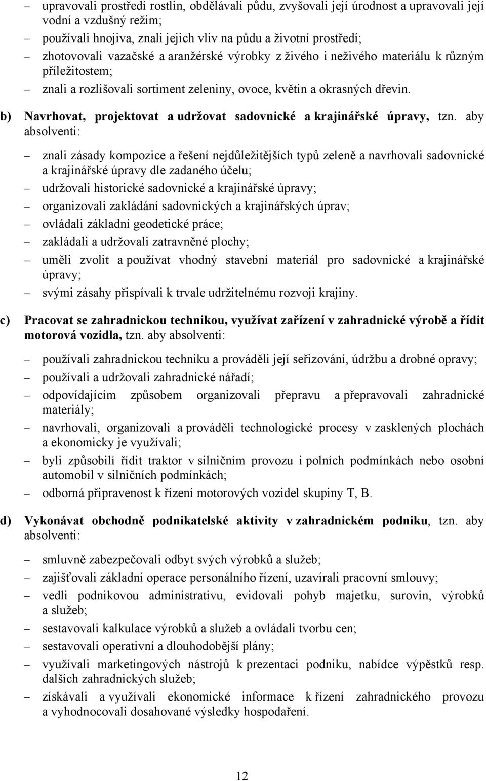 b) Navrhovat, projektovat a udržovat sadovnické a krajinářské úpravy, tzn.