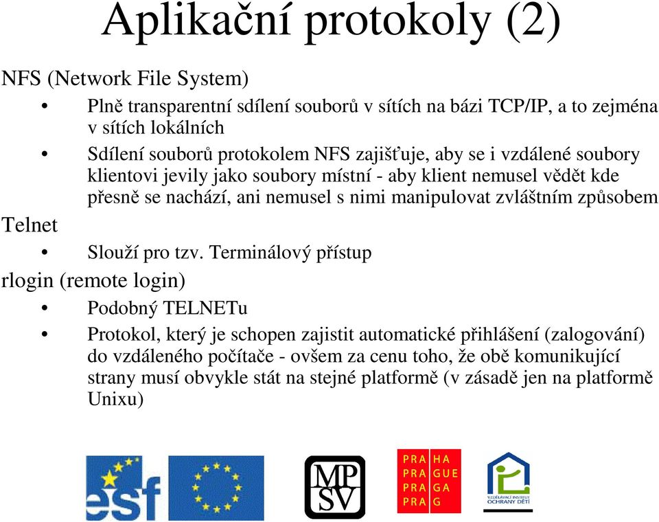 manipulovat zvláštním zpsobem Telnet Slouží pro tzv.