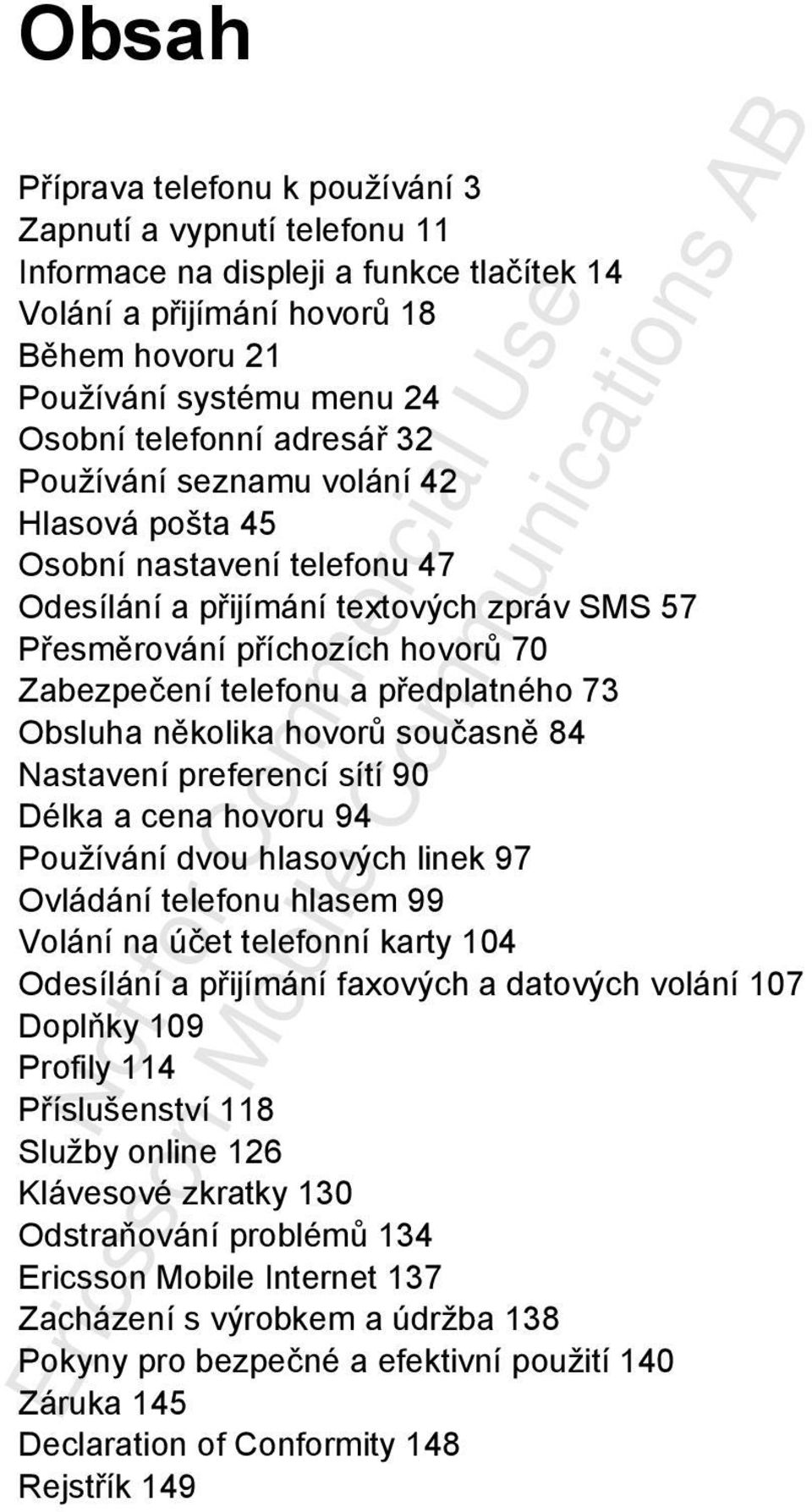 73 Obsluha několika hovorů současně 84 Nastavení preferencí sítí 90 Délka a cena hovoru 94 Používání dvou hlasových linek 97 Ovládání telefonu hlasem 99 Volání na účet telefonní karty 104 Odesílání a