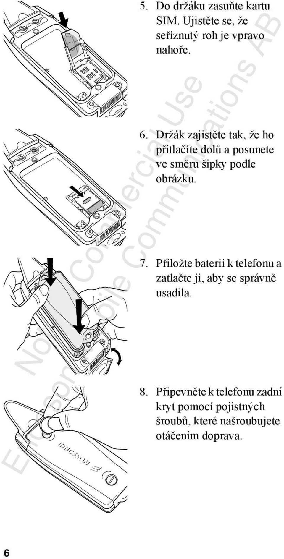 7. Přiložte baterii k telefonu a zatlačte ji, aby se správně usadila. 8.