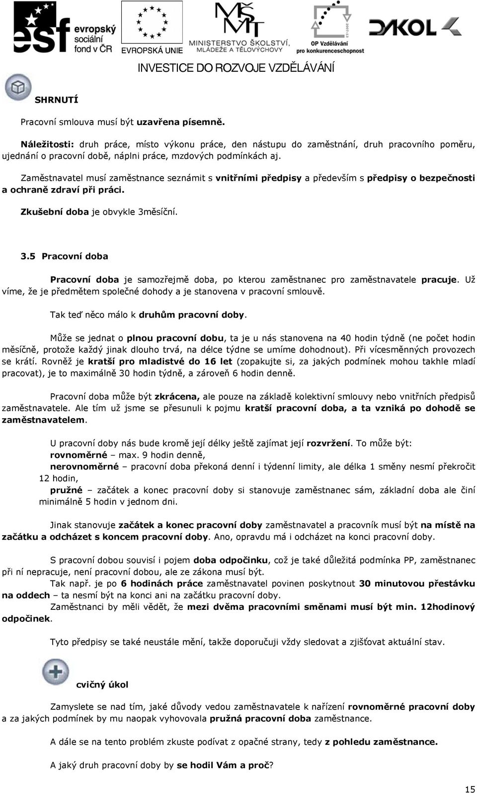 Zaměstnavatel musí zaměstnance seznámit s vnitřními předpisy a především s předpisy o bezpečnosti a ochraně zdraví při práci. Zkušební doba je obvykle 3m