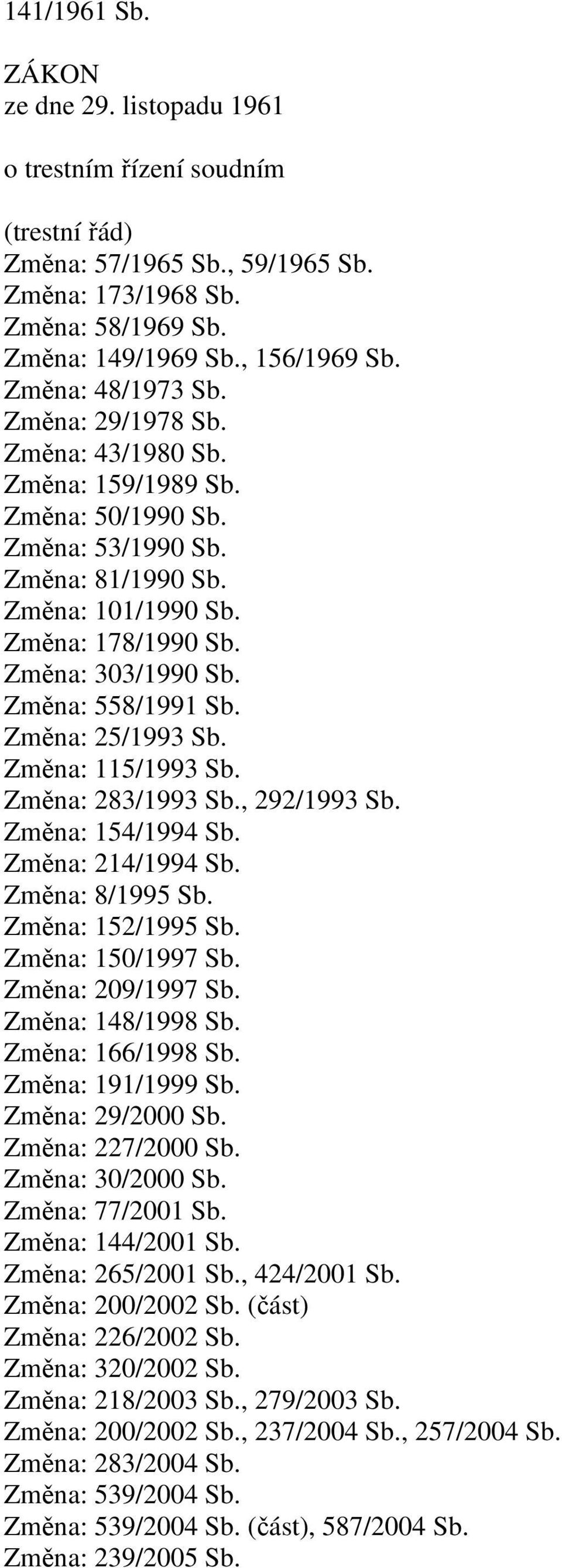 Změna: 558/1991 Sb. Změna: 25/1993 Sb. Změna: 115/1993 Sb. Změna: 283/1993 Sb., 292/1993 Sb. Změna: 154/1994 Sb. Změna: 214/1994 Sb. Změna: 8/1995 Sb. Změna: 152/1995 Sb. Změna: 150/1997 Sb.