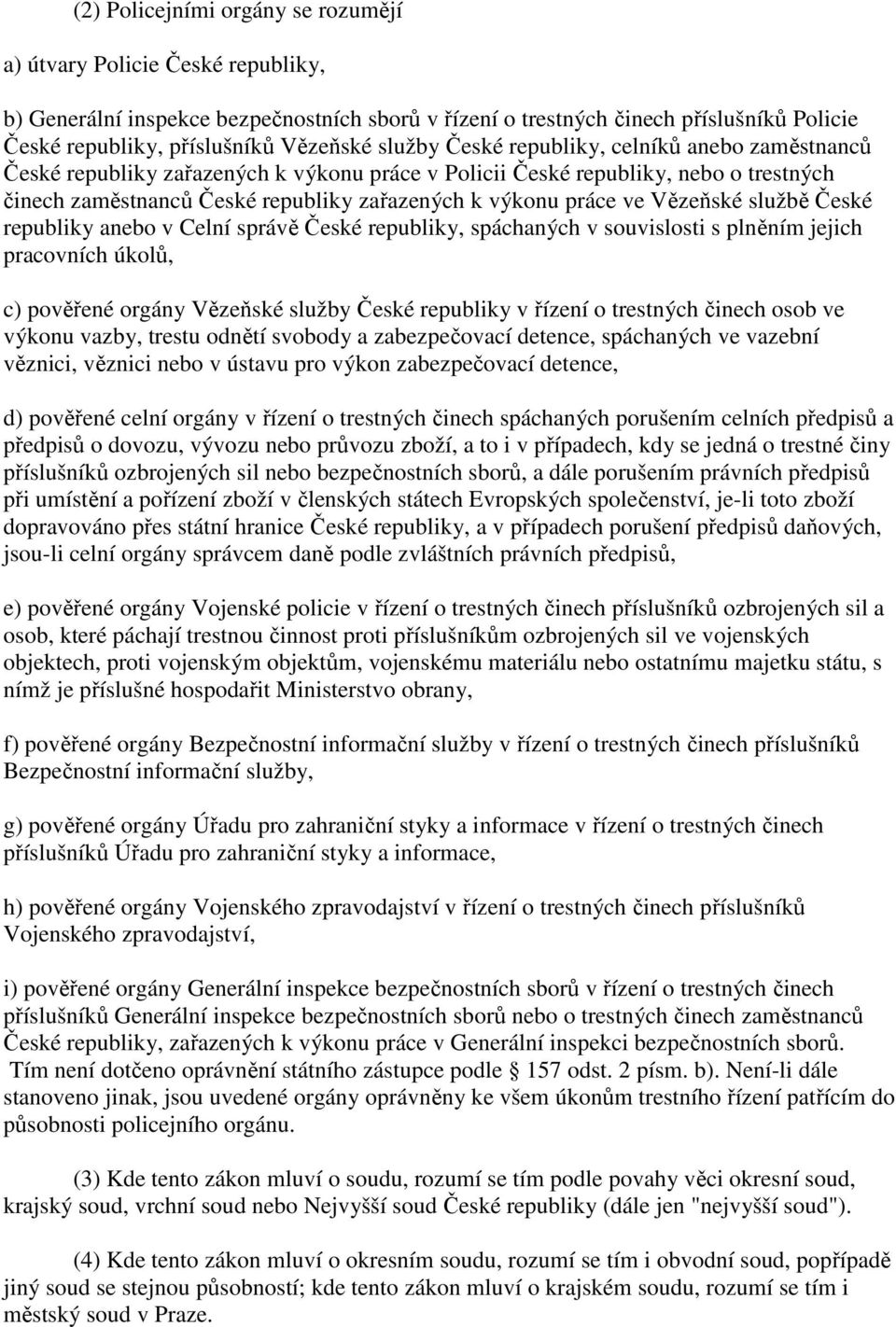 Vězeňské službě České republiky anebo v Celní správě České republiky, spáchaných v souvislosti s plněním jejich pracovních úkolů, c) pověřené orgány Vězeňské služby České republiky v řízení o