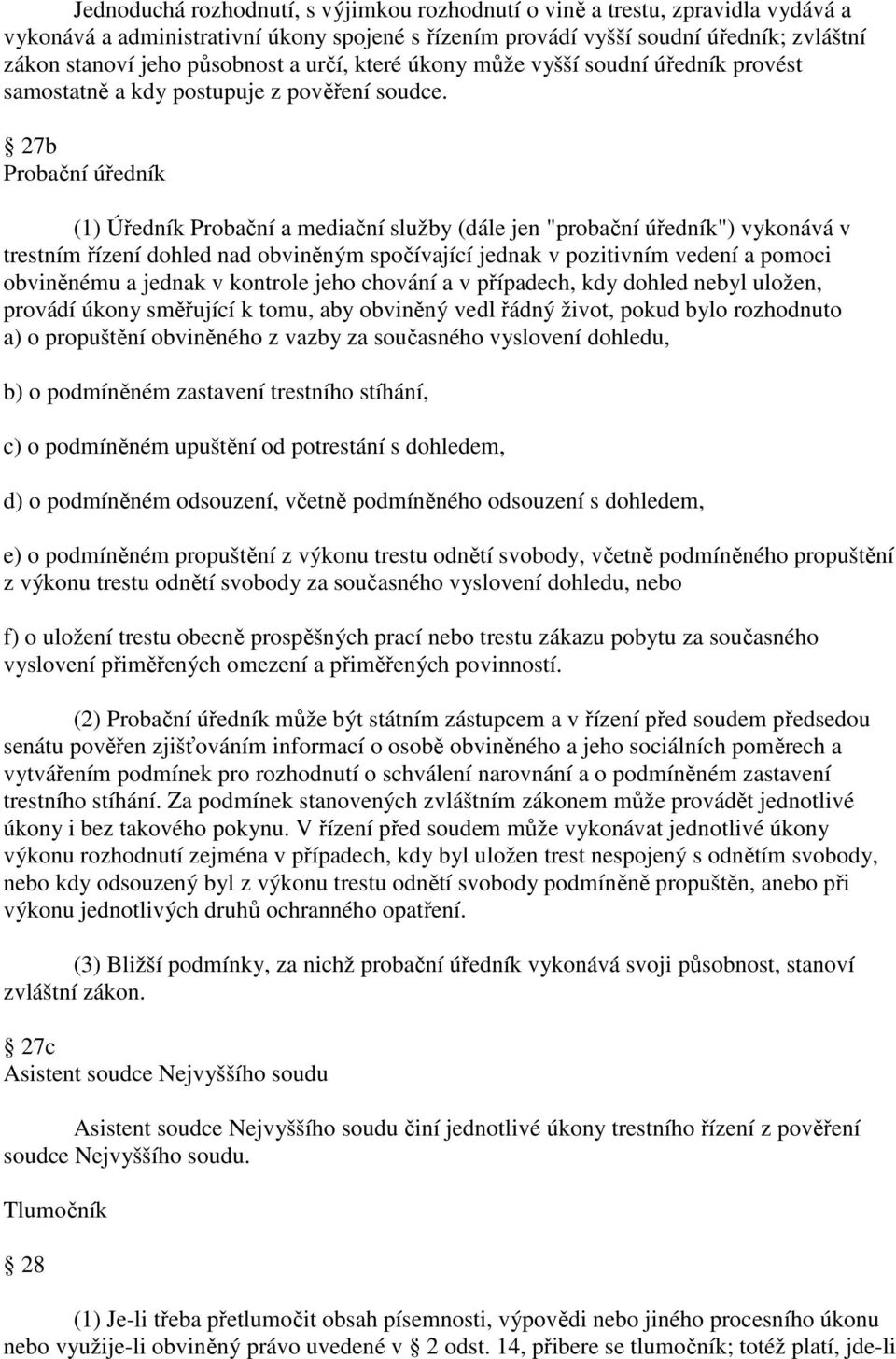 27b Probační úředník (1) Úředník Probační a mediační služby (dále jen "probační úředník") vykonává v trestním řízení dohled nad obviněným spočívající jednak v pozitivním vedení a pomoci obviněnému a