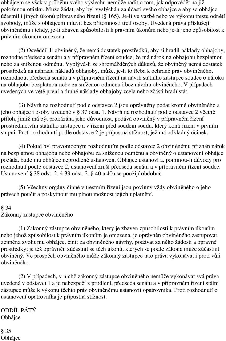 Je-li ve vazbě nebo ve výkonu trestu odnětí svobody, může s obhájcem mluvit bez přítomnosti třetí osoby.