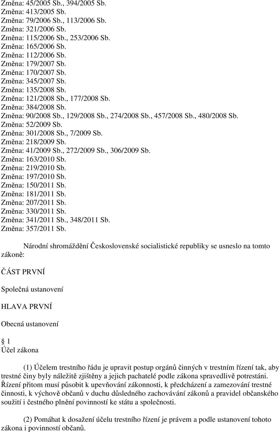 Změna: 52/2009 Sb. Změna: 301/2008 Sb., 7/2009 Sb. Změna: 218/2009 Sb. Změna: 41/2009 Sb., 272/2009 Sb., 306/2009 Sb. Změna: 163/2010 Sb. Změna: 219/2010 Sb. Změna: 197/2010 Sb. Změna: 150/2011 Sb.