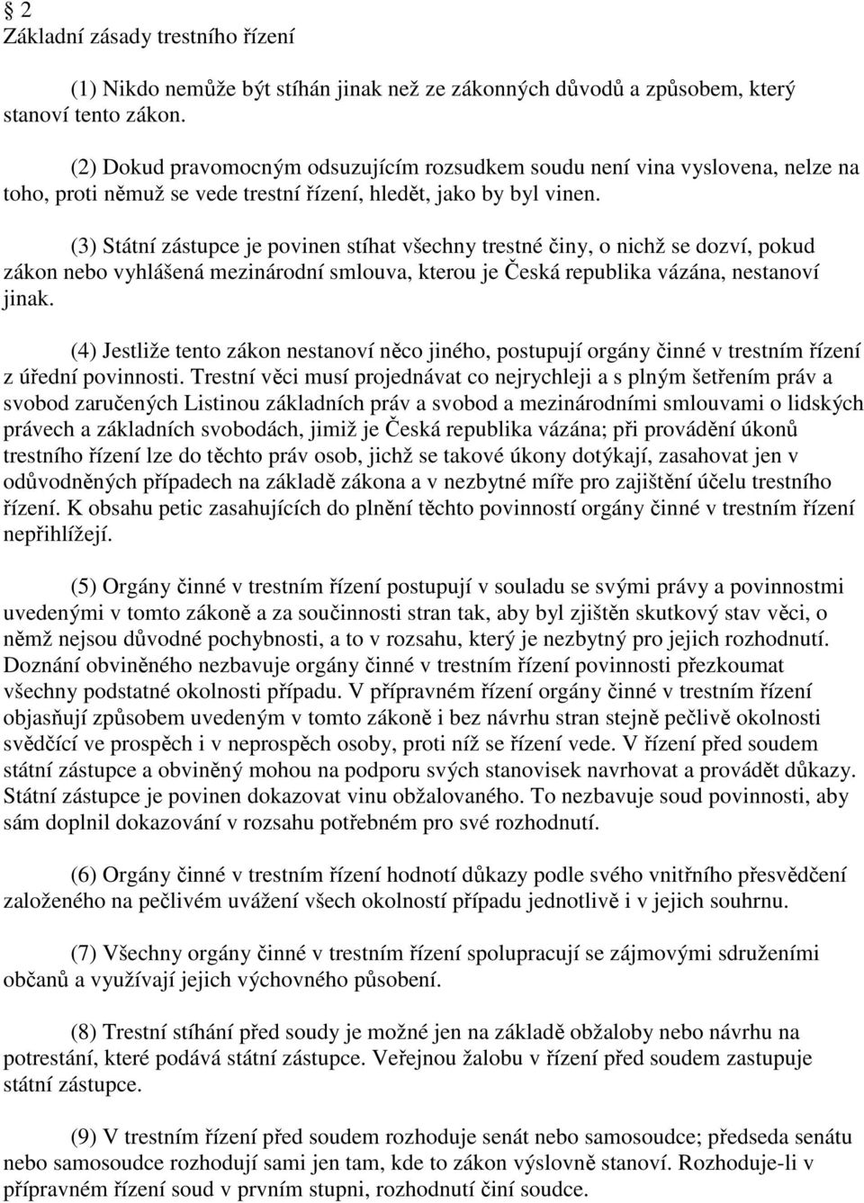 (3) Státní zástupce je povinen stíhat všechny trestné činy, o nichž se dozví, pokud zákon nebo vyhlášená mezinárodní smlouva, kterou je Česká republika vázána, nestanoví jinak.