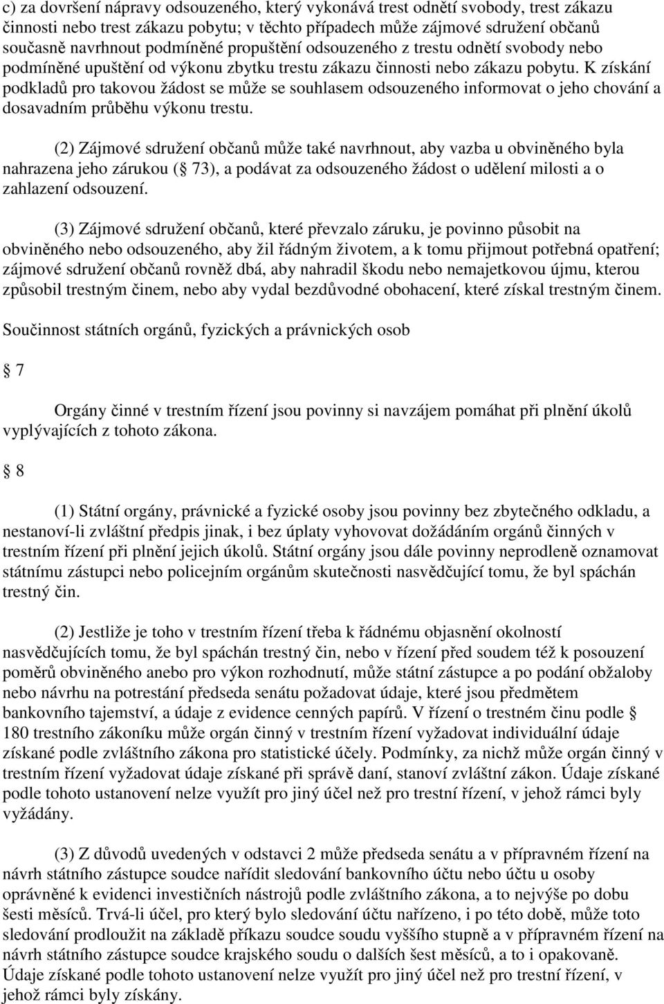 K získání podkladů pro takovou žádost se může se souhlasem odsouzeného informovat o jeho chování a dosavadním průběhu výkonu trestu.