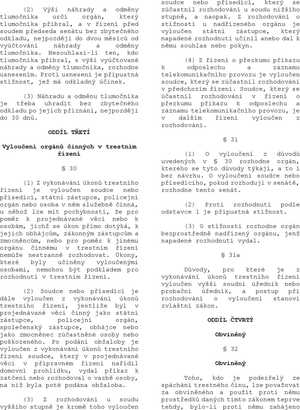 (3) Náhradu a odměnu tlumočníka je třeba uhradit bez zbytečného odkladu po jejich přiznání, nejpozději do 30 dnů.