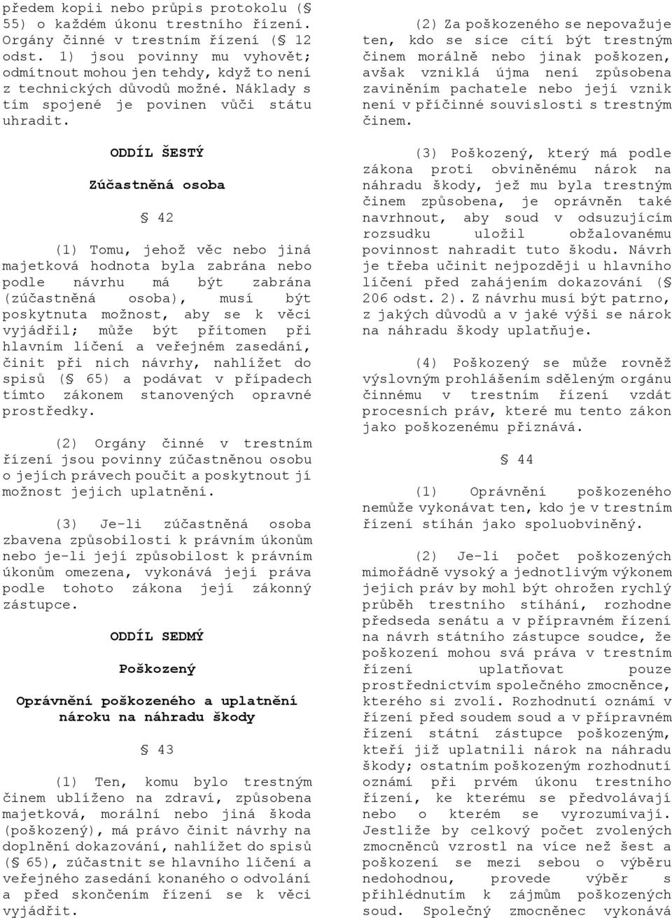 ODDÍL ŠESTÝ Zúčastněná osoba 42 (1) Tomu, jehoţ věc nebo jiná majetková hodnota byla zabrána nebo podle návrhu má být zabrána (zúčastněná osoba), musí být poskytnuta moţnost, aby se k věci vyjádřil;