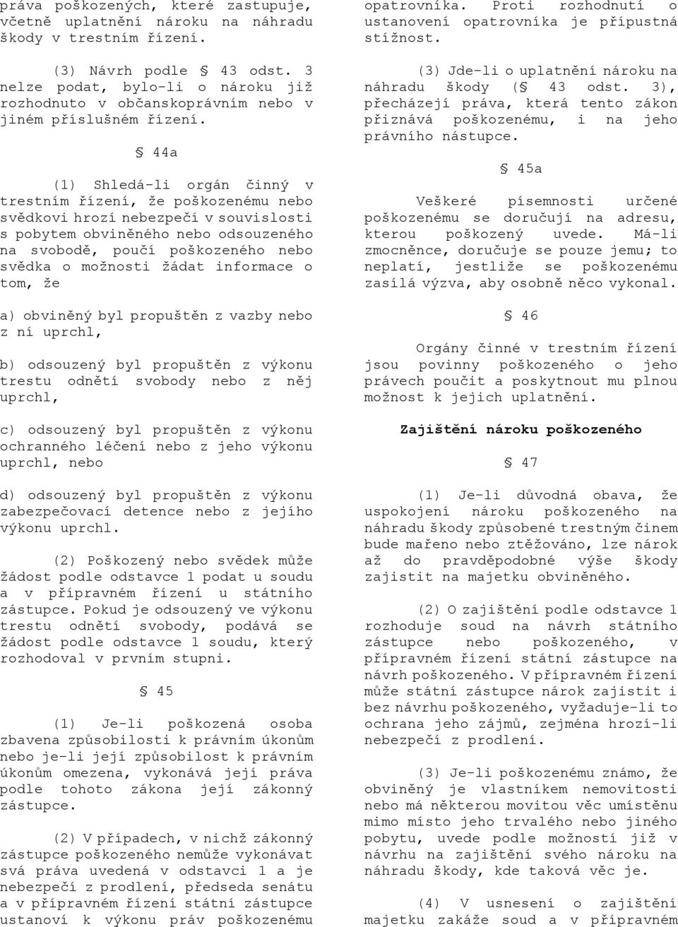 44a (1) Shledá-li orgán činný v trestním řízení, ţe poškozenému nebo svědkovi hrozí nebezpečí v souvislosti s pobytem obviněného nebo odsouzeného na svobodě, poučí poškozeného nebo svědka o moţnosti