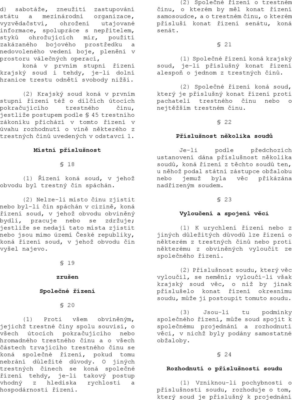 (2) Krajský soud koná v prvním stupni řízení téţ o dílčích útocích pokračujícího trestného činu, jestliţe postupem podle 45 trestního zákoníku přichází v tomto řízení v úvahu rozhodnutí o vině