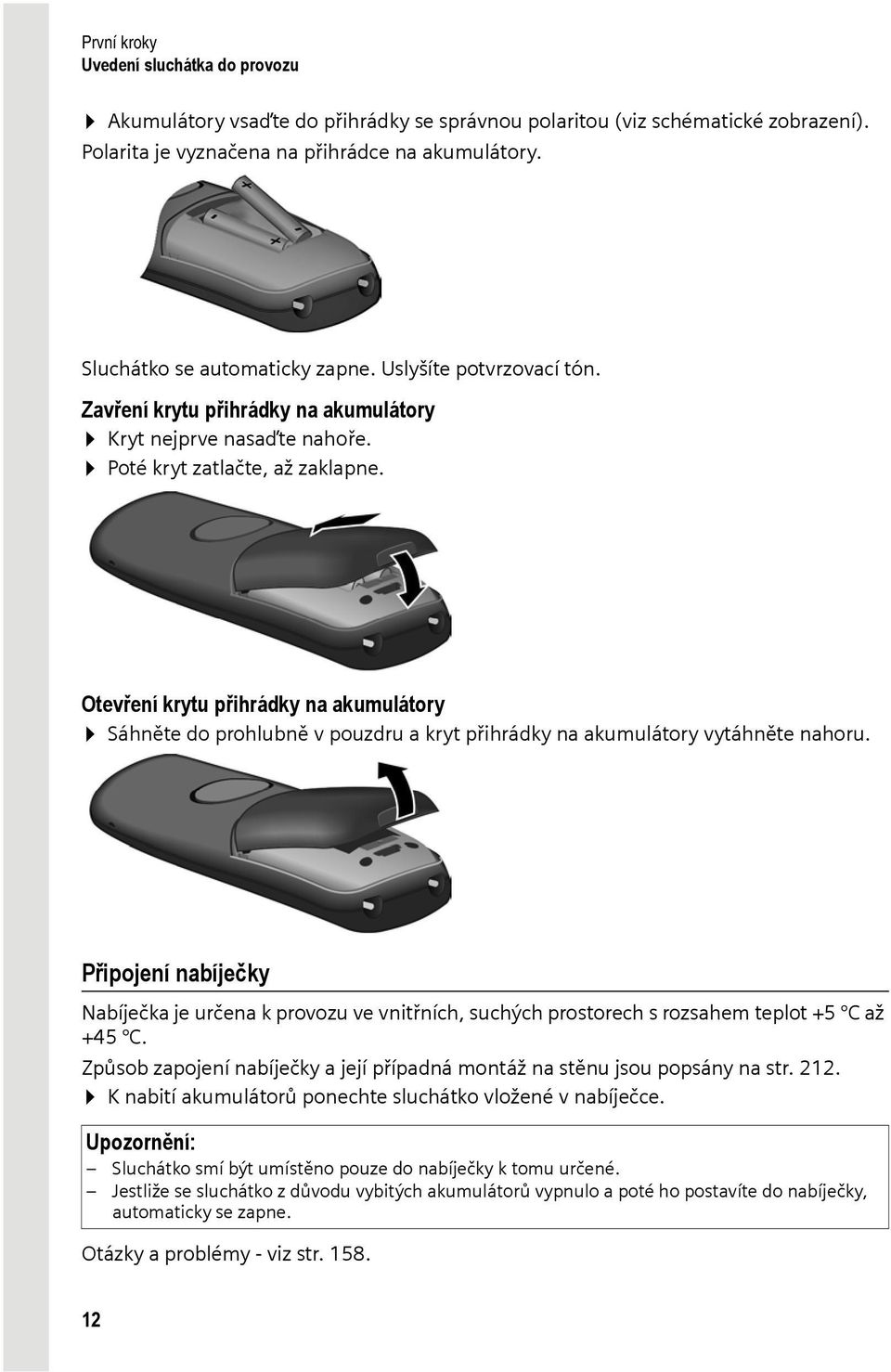 Otevření krytu přihrádky na akumulátory Sáhněte do prohlubně v pouzdru a kryt přihrádky na akumulátory vytáhněte nahoru.