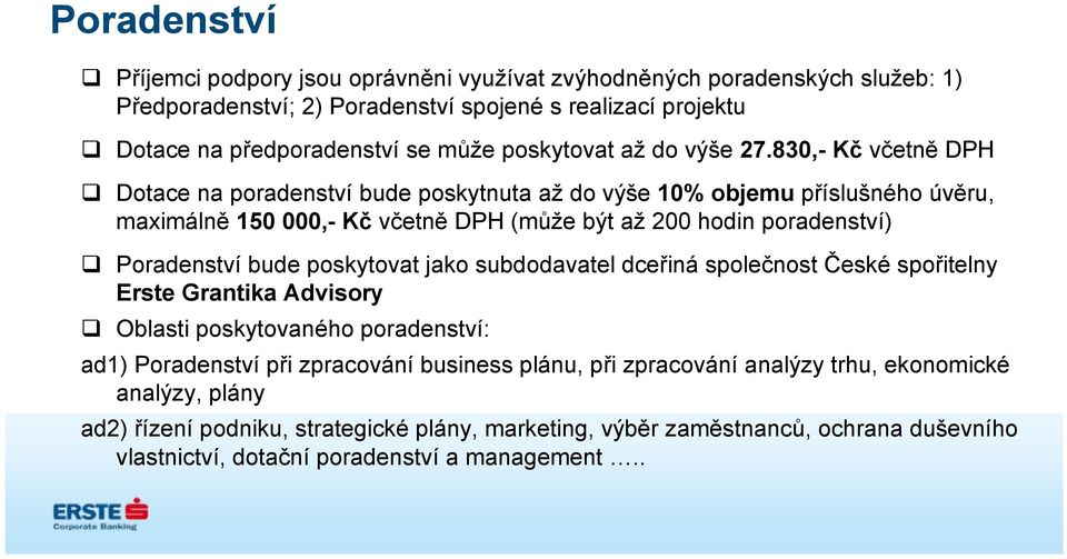 830,- Kč včetně DPH Dotace na poradenství bude poskytnuta až do výše 10% objemu příslušného úvěru, maximálně 150 000,- Kč včetně DPH (může být až 200 hodin poradenství) Poradenství bude