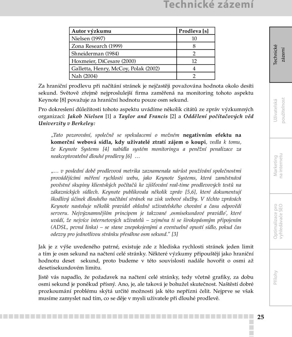 Světově zřejmě nejproslulejší firma zaměřená na monitoring tohoto aspektu Keynote [8] považuje za hraniční hodnotu pouze osm sekund.