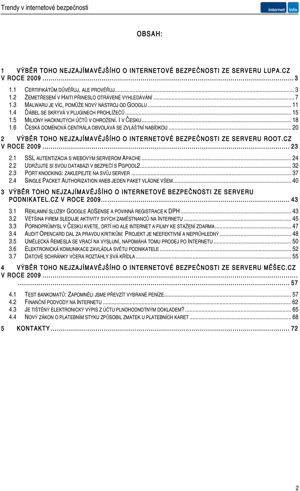 6 ESKÁ DOMÉNOVÁ CENTRÁLA OBVOLÁVÁ SE ZVLÁ TNÍ NABÍDKOU... 20 2 V B R TOHO NEJZAJÍMAV J ÍHO O INTERNETOVÉ BEZPE NOSTI ZE SERVERU ROOT.CZ V ROCE 2009... 23 2.