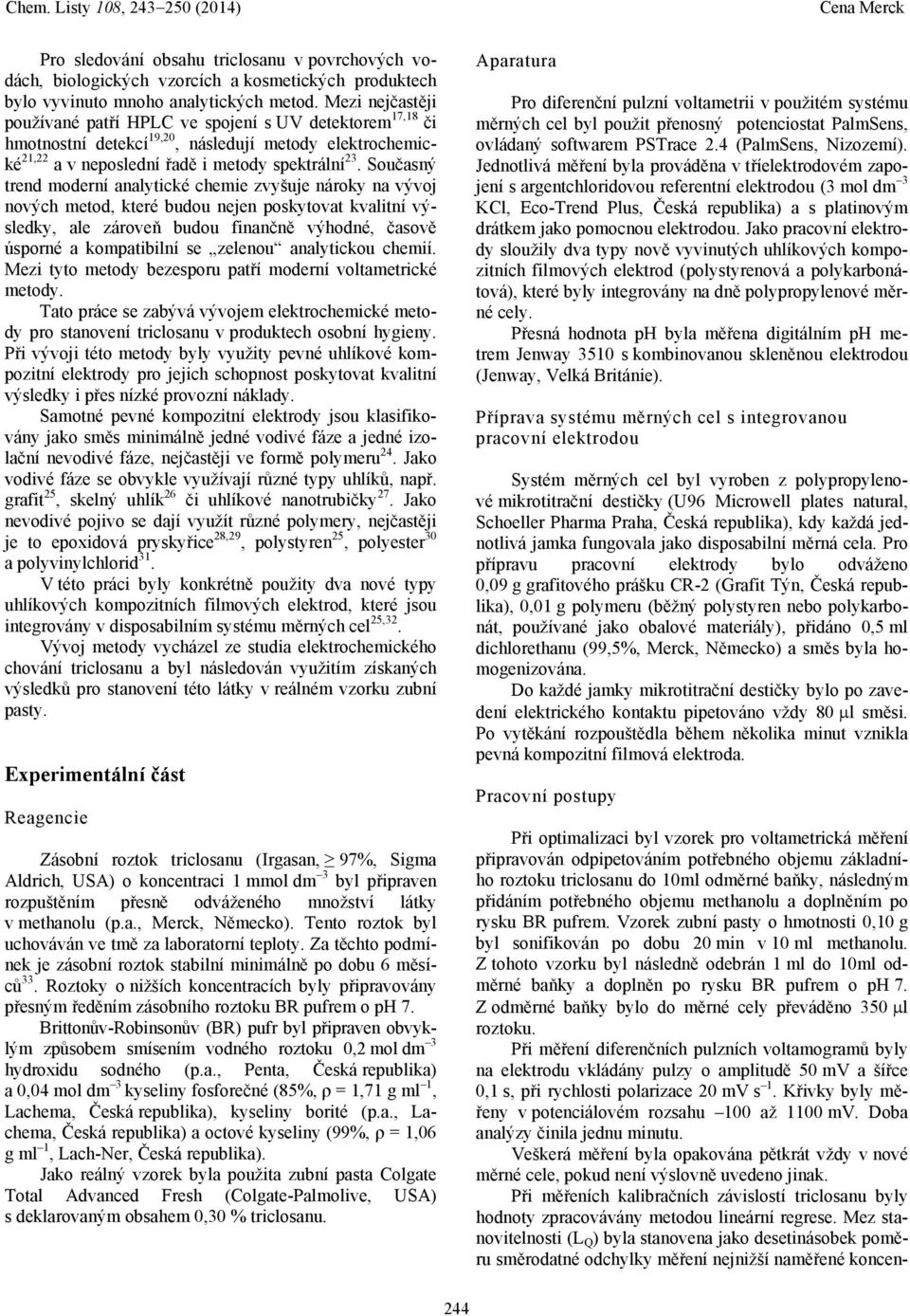 Současný trend moderní analytické chemie zvyšuje nároky na vývoj nových metod, které budou nejen poskytovat kvalitní výsledky, ale zároveň budou finančně výhodné, časově úsporné a kompatibilní se