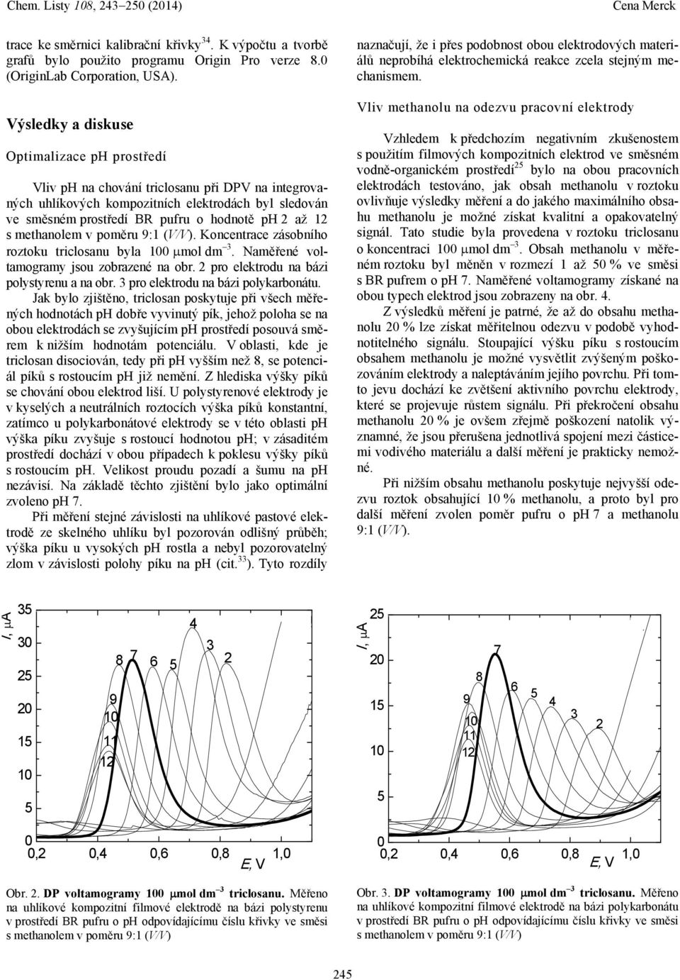 methanolem v poměru 9:1 (V/V). Koncentrace zásobního roztoku triclosanu byla 1 mol dm. Naměřené voltamogramy jsou zobrazené na obr. pro elektrodu na bázi polystyrenu a na obr.