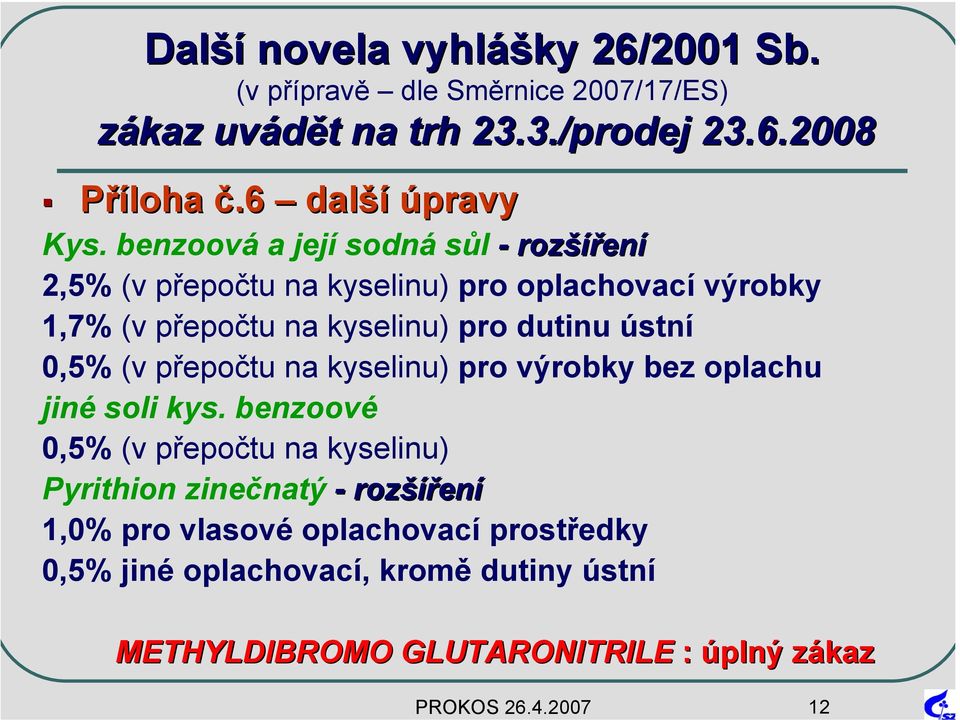 benzoová a její sodná sůl - rozší šíření 2,5% (v přepočtu na kyselinu) pro oplachovací výrobky 1,7% (v přepočtu na kyselinu) pro dutinu ústní