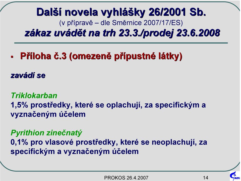 3 (omezeně přípustné látky) zavádí se Triklokarban 1,5% prostředky, které se oplachují, za